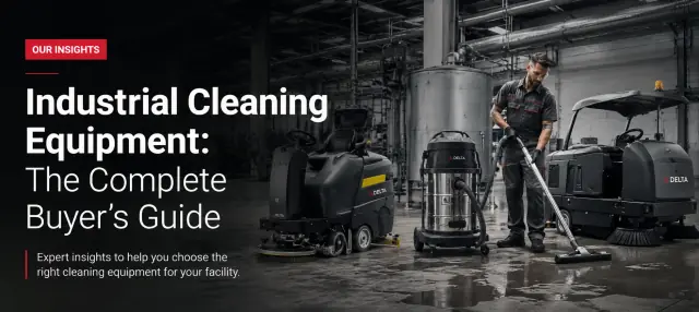 Industrial Cleaning Equipment: The Complete Buyers Guide for Choosing the Right Machines for Every Facility